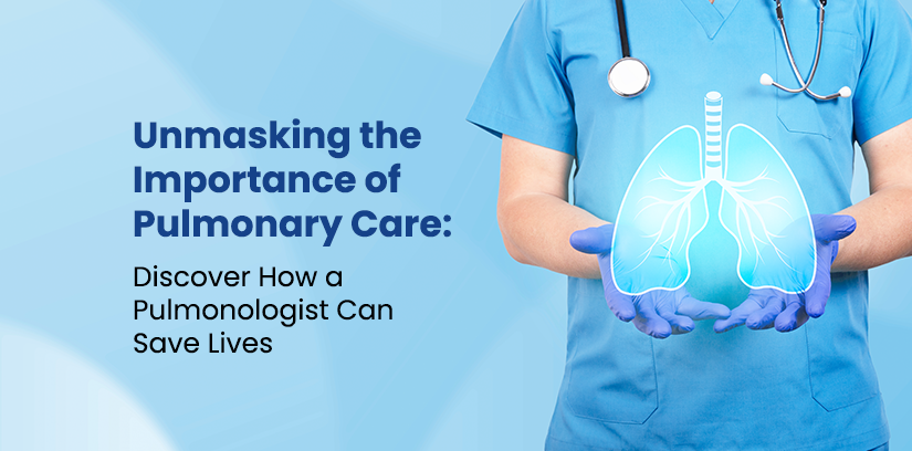 Unmasking the Importance of Pulmonary Care: Discover How a Pulmonologist Can Save Lives